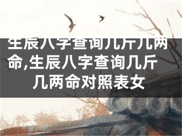 生辰八字查询几斤几两命,生辰八字查询几斤几两命对照表女