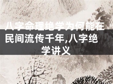 八字命理绝学为何能在民间流传千年,八字绝学讲义