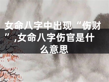 女命八字中出现“伤财”,女命八字伤官是什么意思