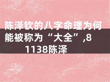 陈泽钦的八字命理为何能被称为“大全”,81138陈泽