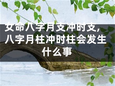 女命八字月支冲时支,八字月柱冲时柱会发生什么事