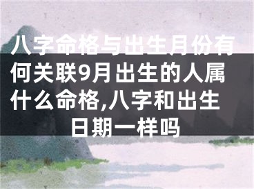 八字命格与出生月份有何关联9月出生的人属什么命格,八字和出生日期一样吗
