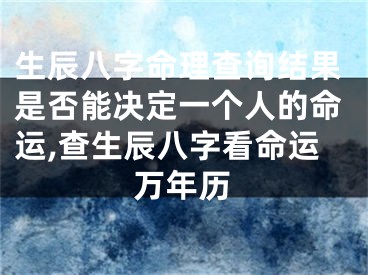 生辰八字命理查询结果是否能决定一个人的命运,查生辰八字看命运万年历