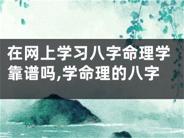 在网上学习八字命理学靠谱吗,学命理的八字