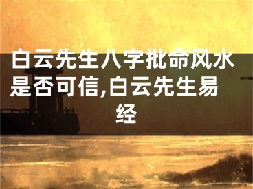 白云先生八字批命风水是否可信,白云先生易经
