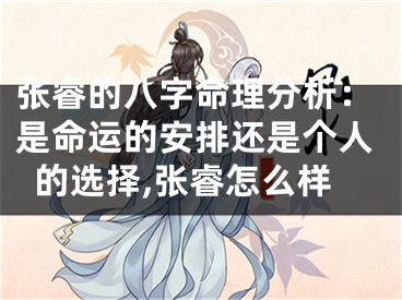 张睿的八字命理分析：是命运的安排还是个人的选择,张睿怎么样
