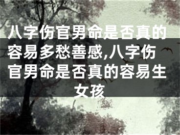 八字伤官男命是否真的容易多愁善感,八字伤官男命是否真的容易生女孩