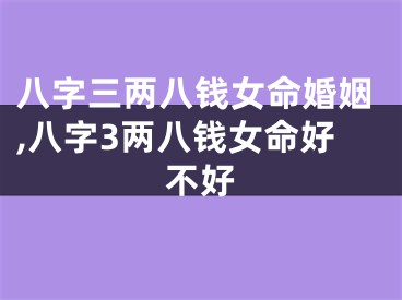 八字三两八钱女命婚姻,八字3两八钱女命好不好