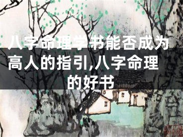 八字命理学书能否成为高人的指引,八字命理的好书