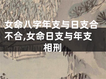 女命八字年支与日支合不合,女命日支与年支相刑