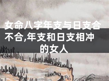 女命八字年支与日支合不合,年支和日支相冲的女人