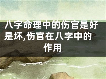 八字命理中的伤官是好是坏,伤官在八字中的作用