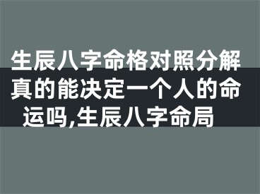 生辰八字命格对照分解真的能决定一个人的命运吗,生辰八字命局