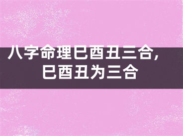 八字命理巳酉丑三合,巳酉丑为三合