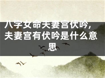 八字女命夫妻宫伏吟,夫妻宫有伏吟是什么意思