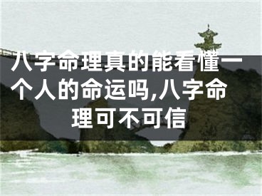 八字命理真的能看懂一个人的命运吗,八字命理可不可信