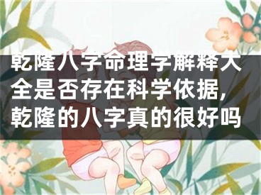 乾隆八字命理学解释大全是否存在科学依据,乾隆的八字真的很好吗