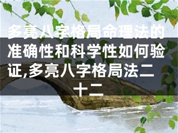 多亮八字格局命理法的准确性和科学性如何验证,多亮八字格局法二十二