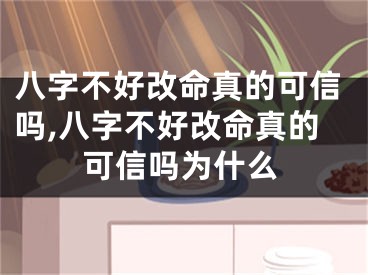 八字不好改命真的可信吗,八字不好改命真的可信吗为什么