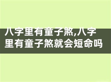八字里有童子煞,八字里有童子煞就会短命吗
