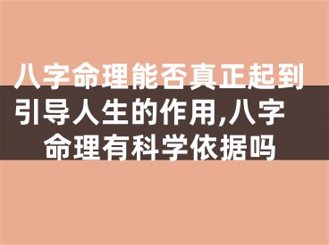 八字命理能否真正起到引导人生的作用,八字命理有科学依据吗
