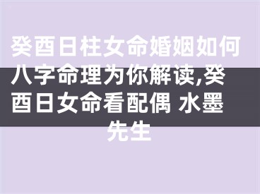 癸酉日柱女命婚姻如何八字命理为你解读,癸酉日女命看配偶 水墨先生
