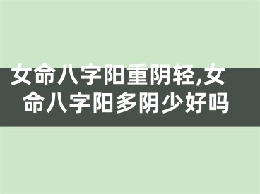 女命八字阳重阴轻,女命八字阳多阴少好吗