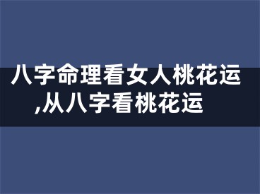 八字命理看女人桃花运,从八字看桃花运