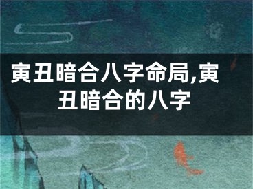 寅丑暗合八字命局,寅丑暗合的八字