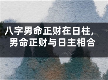 八字男命正财在日柱,男命正财与日主相合
