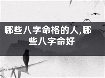 哪些八字命格的人,哪些八字命好