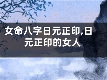 女命八字日元正印,日元正印的女人