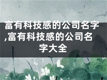 富有科技感的公司名字,富有科技感的公司名字大全