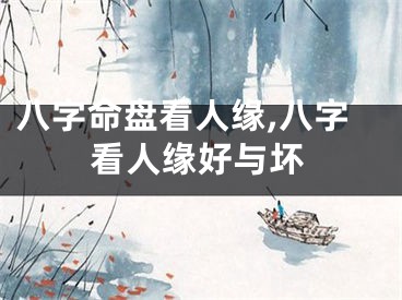 八字命盘看人缘,八字看人缘好与坏