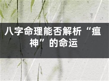 八字命理能否解析“瘟神”的命运