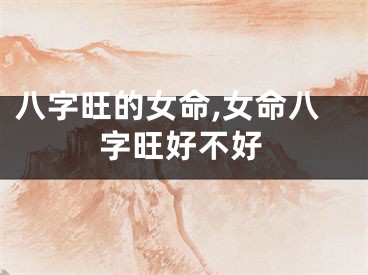 八字旺的女命,女命八字旺好不好