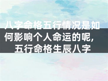 八字命格五行情况是如何影响个人命运的呢,五行命格生辰八字