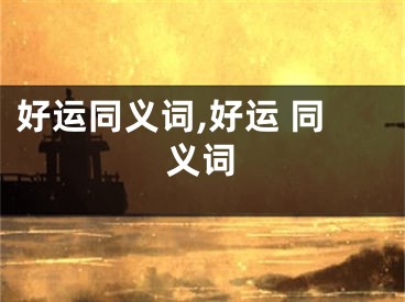 好运同义词,好运 同义词