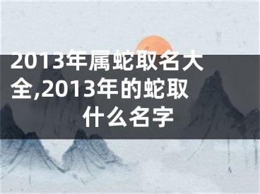 2013年属蛇取名大全,2013年的蛇取什么名字