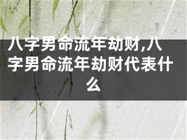 八字男命流年劫财,八字男命流年劫财代表什么