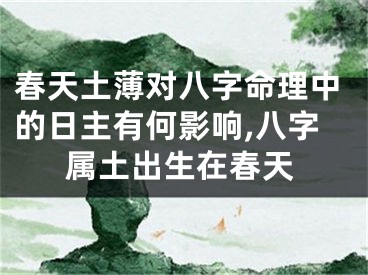 春天土薄对八字命理中的日主有何影响,八字属土出生在春天