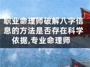 职业命理师破解八字信息的方法是否存在科学依据,专业命理师