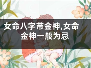 女命八字带金神,女命金神一般为忌