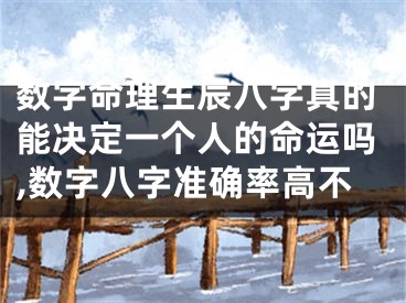 数字命理生辰八字真的能决定一个人的命运吗,数字八字准确率高不