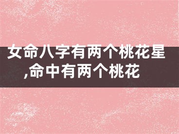 女命八字有两个桃花星,命中有两个桃花
