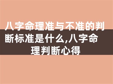 八字命理准与不准的判断标准是什么,八字命理判断心得