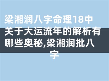 梁湘润八字命理18中关于大运流年的解析有哪些奥秘,梁湘润批八字