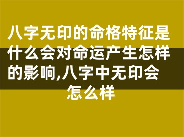 八字无印的命格特征是什么会对命运产生怎样的影响,八字中无印会怎么样