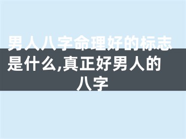男人八字命理好的标志是什么,真正好男人的八字