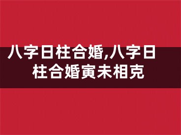 八字日柱合婚,八字日柱合婚寅未相克